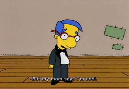 Milhouse from The Simpsons with the caption "but my mom says I'm cool"